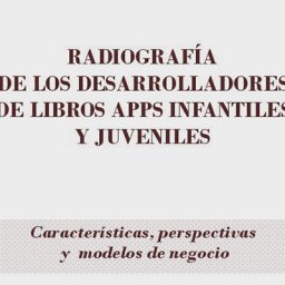 "Los desarrolladores de libros apps infantiles y juveniles: radiografía, perspectivas y modelo de negocio”, de Neila Sanz Pilar y Araceli García Rodríguez